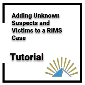 Adding Unknown Suspects and Victims in a RIMS Case